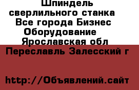 Шпиндель сверлильного станка. - Все города Бизнес » Оборудование   . Ярославская обл.,Переславль-Залесский г.